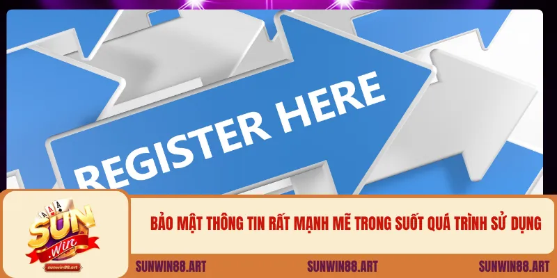 Bảo mật thông tin rất mạnh mẽ trong suốt quá trình sử dụng