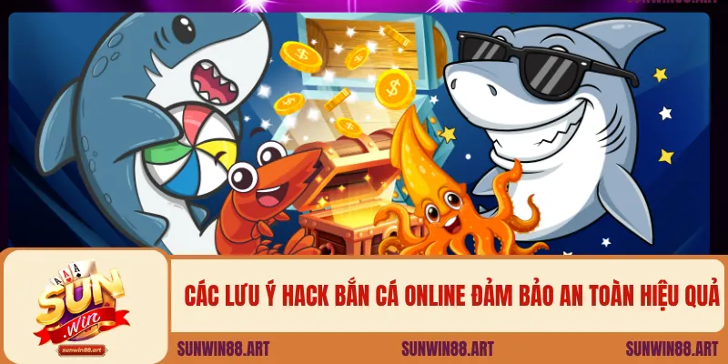 Các lưu ý hack bắn cá online đảm bảo an toàn hiệu quả.