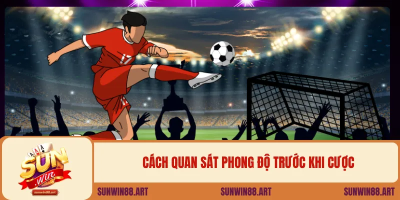 Cách quan sát phong độ trước khi cược