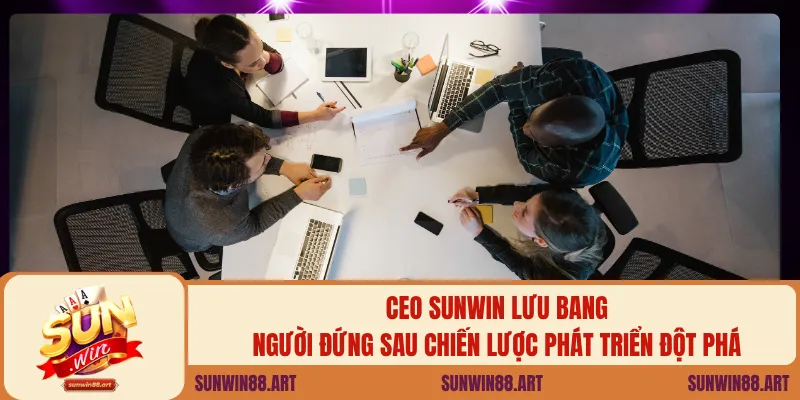 CEO Sunwin Lưu Bang – người đứng sau chiến lược phát triển đột phá.