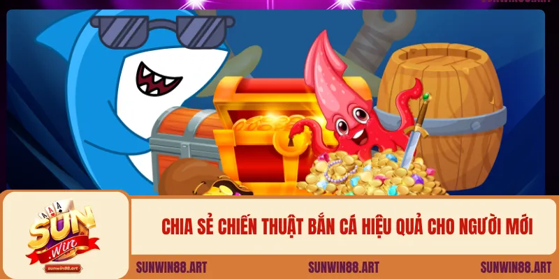 Chia sẻ chiến thuật bắn cá hiệu quả cho người mới