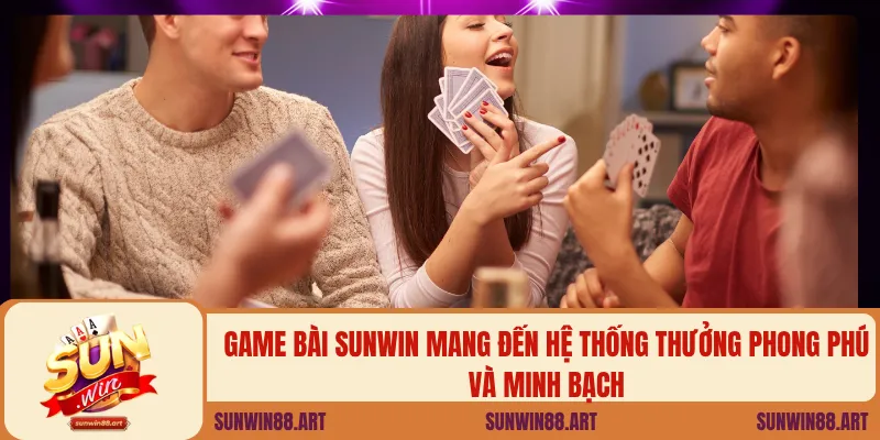 Game bài Sunwin mang đến hệ thống thưởng phong phú và minh bạch