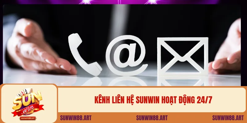 Kênh liên hệ Sunwin hoạt động 24/7