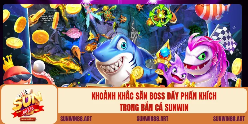 Khoảnh khắc săn boss đầy phấn khích trong bắn cá Sunwin
