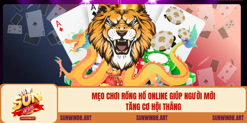 Mẹo chơi rồng hổ online giúp người mới tăng cơ hội thắng