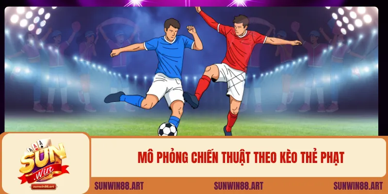 Mô phỏng chiến thuật theo kèo thẻ phạt