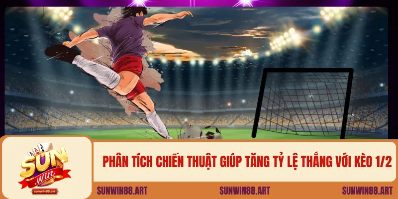 Phân tích chiến thuật giúp tăng tỷ lệ thắng với kèo 1/2