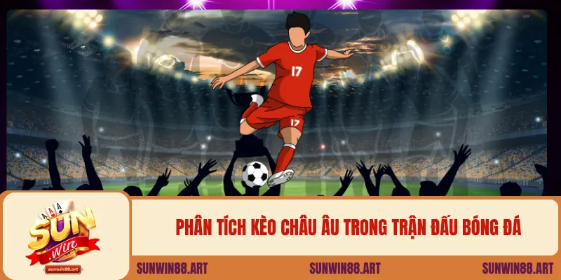 Phân tích kèo châu Âu trong trận đấu bóng đá