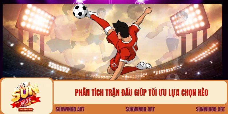 Phân tích trận đấu giúp tối ưu lựa chọn kèo