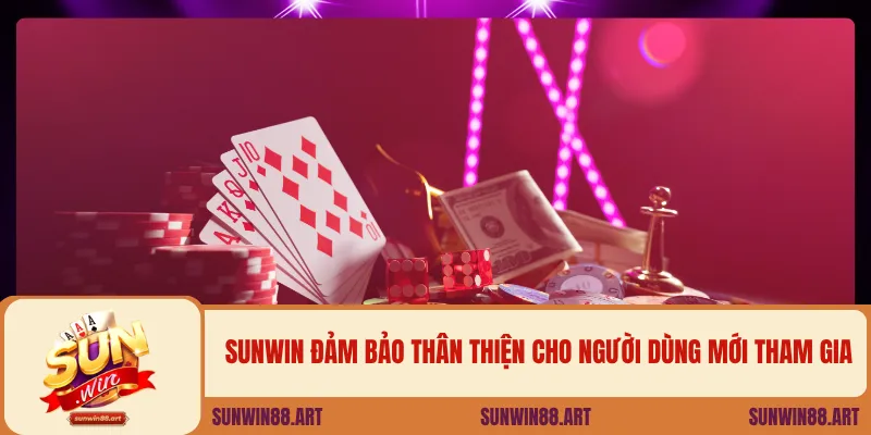 Sunwin đảm bảo thân thiện cho người dùng mới tham gia