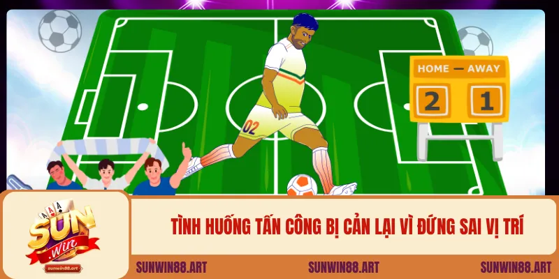 Tình huống tấn công bị cản lại vì đứng sai vị trí