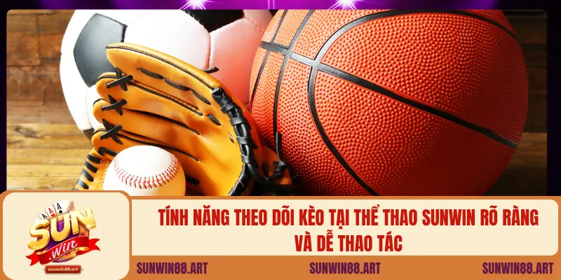 Tính năng theo dõi kèo tại thể thao Sunwin rõ ràng và dễ thao tác