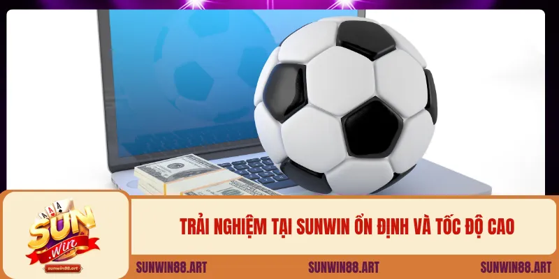 Trải nghiệm tại SUNWIN ổn định và tốc độ cao