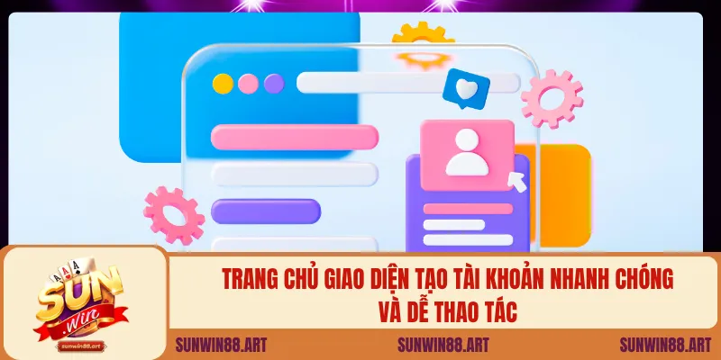 Trang chủ giao diện tạo tài khoản nhanh chóng và dễ thao tác