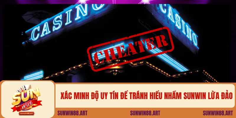 Xác minh độ uy tín để tránh hiểu nhầm Sunwin lừa đảo